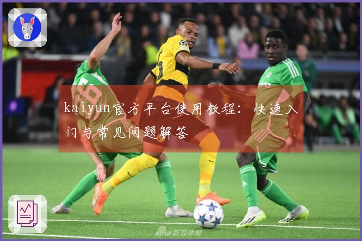 kaiyun官方平台使用教程：快速入门与常见问题解答