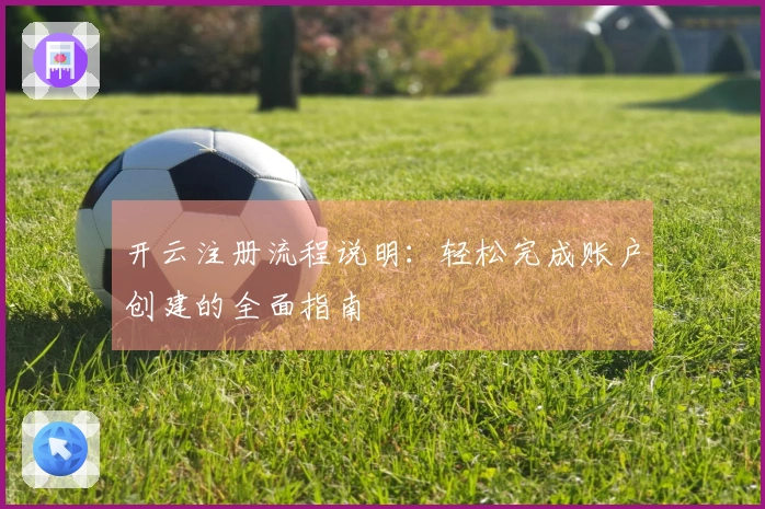 开云注册流程说明：轻松完成账户创建的全面指南