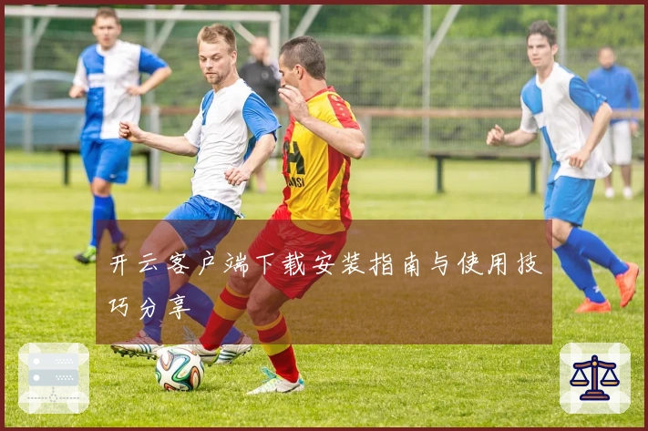 开云客户端下载安装指南与使用技巧分享